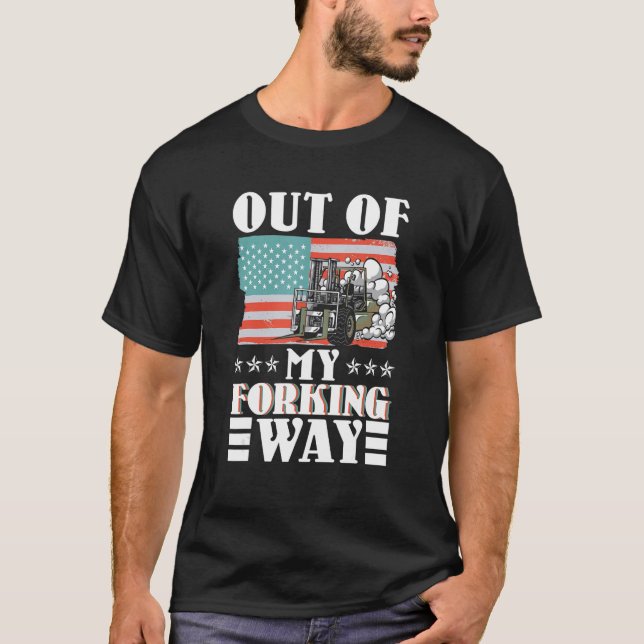 Out Of My Forking Way Forklift Driver Forklift Ope T Shirt (Framsida)