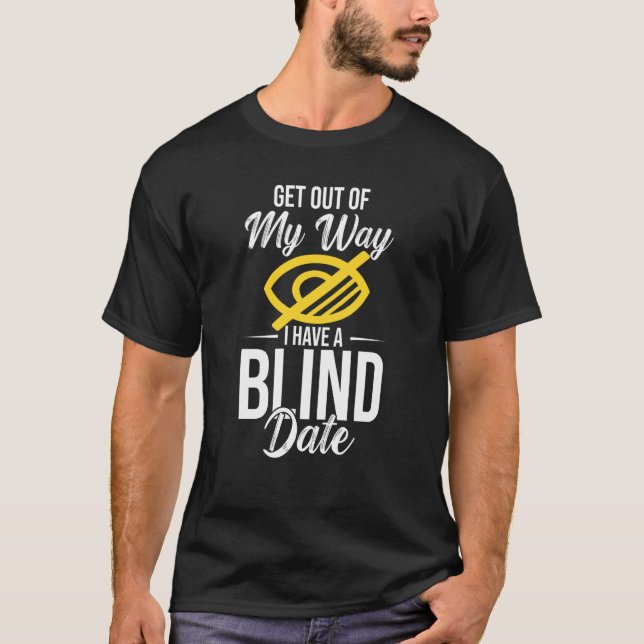 Out Of My Way I Have A Blind Date T Shirt (Framsida)