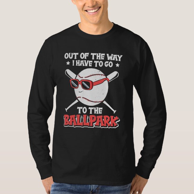 Out Of The Way I Have To Go To The Ballpark Baseba T Shirt (Framsida)