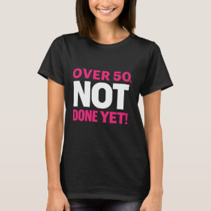 Över 50. Ännu ej gjort T-Shirt