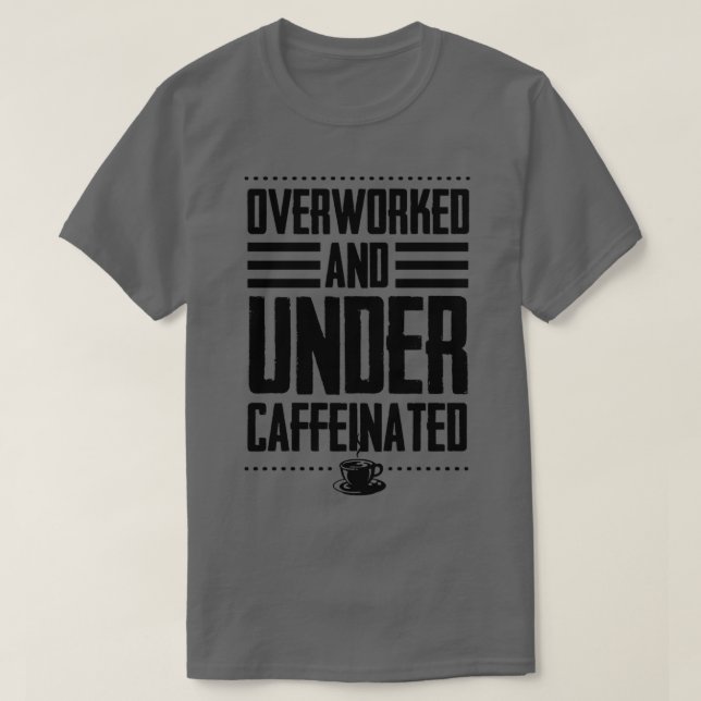 Överarbetade och under koffeiniserade svarta t shirt (Design framsida)