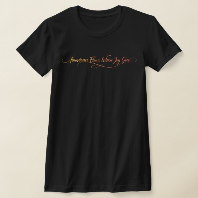Överflöd Flödar Där Glädje Går - Manifestation T Shirt (Laydown)