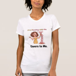 Overflowing With Me – Cheers To Me T Shirt