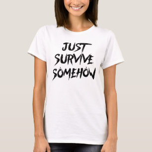 Överleva precis Somehow T Shirt