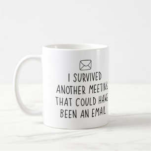 Överlevt ett annat möte som kunde ha varit ett... kaffemugg