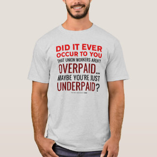 OVERpaid fackliga arbetare? Inte uNDERpaids du! Tee Shirt