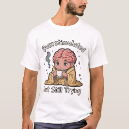 Overstimulated but Still Trying Mental Health T Shirt