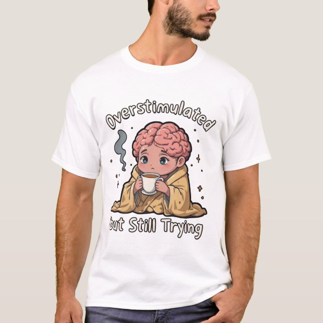  Overstimulated but Still Trying Mental Health T Shirt (Framsida)