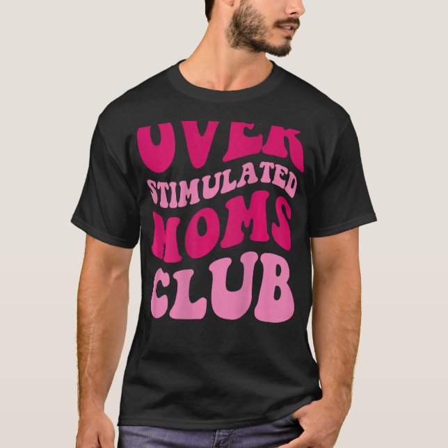 Överstimulerad Klubb i Mammor Lustigt att säga Gro T Shirt (Framsida)