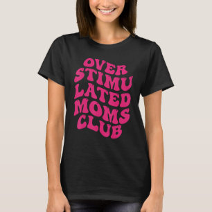 Överstimulerad Mammor Klubb Lustigt att säga Groov T Shirt