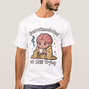 Överstimulerad men ändå försöker Mental hälsa T Shirt