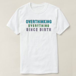 Övertänker allt sedan födseln t shirt