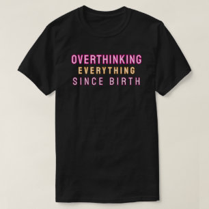 Övertänker allt sedan födseln t shirt