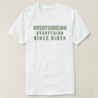 Overthinking everything since birth t shirt