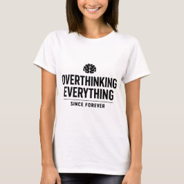"Overthinking Everything Since Forever" T Shirt