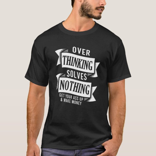 Overthinking Solves Nothing Motivational Money Pos T Shirt (Framsida)