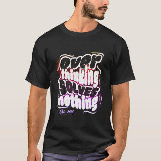 Overthinking Solves Nothing T Shirt