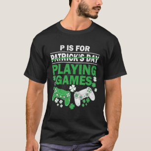 P är för att spela videospel St. Patricks Day Mana T Shirt