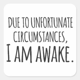 På grund av olyckliga omständigheter är jag vaken  fyrkantigt klistermärke