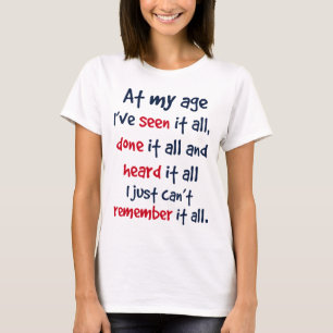 på min ålder har har jag sett all den, har gjort t-shirt