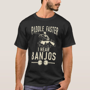 Paddle Faster I hör Banjos Funny Paddler Kayaker T Shirt