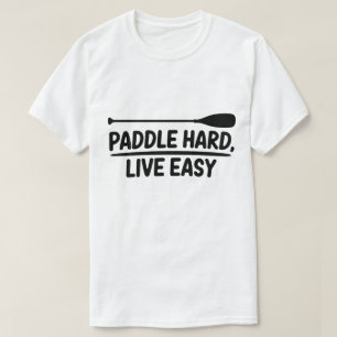 Paddle Hard Live Easy Kayak Canoe Design T Shirt