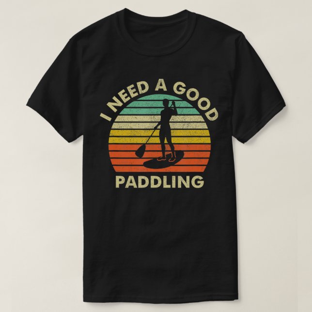 PaddleBoard SUP Funny Jag behöver en Bra Paddling T Shirt (Design framsida)
