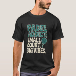 Padel Addict Small Court Big Vibes T Shirt