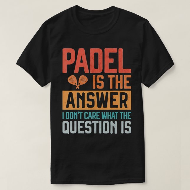 Padel är svaret på frågan från Donâ€™t. T Shirt (Design framsida)