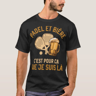 Padel et Bière c'est pour ca que je suis là T Shirt