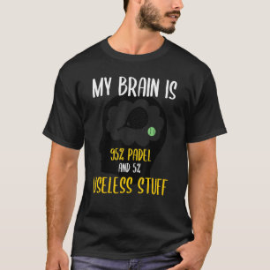 Padel Paddle Tennis My Brain 95 Padel 5 Useless T Shirt