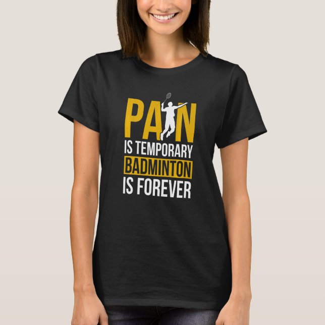 Pain Is Temporary Badminton Is Forever Badminton P T Shirt (Framsida)