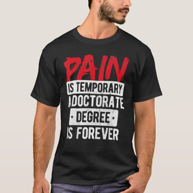 Pain Is Temporary Doctorate Degree Is Forever Phd T Shirt (Framsida)