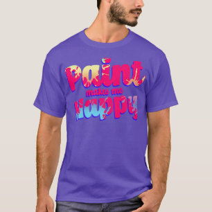 Paint gör mig Lycklig T Shirt