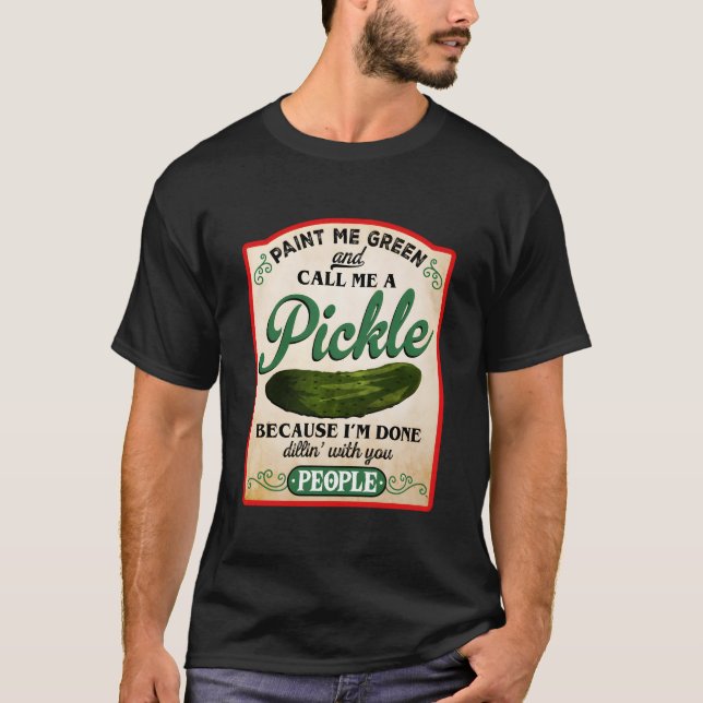 Paint Me Green And Call Me A Pickle T Shirt (Framsida)