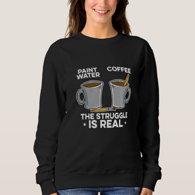 Paint Water Paint Coffee The Struggle Is Real Pain T Shirt (Framsida)