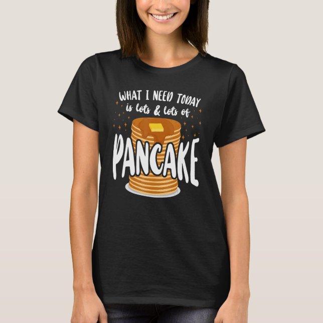 Pancake  Kids What I Need Today Is Lots & Lots Of  T Shirt (Framsida)