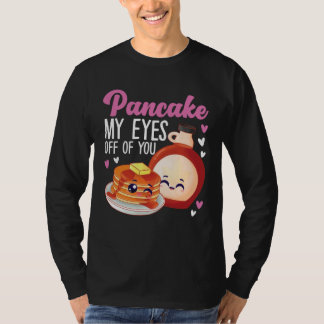 Pancake Maker Pancake My Eyes Off Of You T Shirt