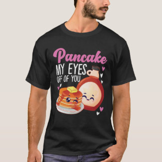 Pancake Maker Pancake My Eyes Off Of You T Shirt