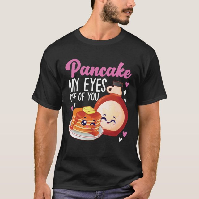 Pancake Maker Pancake My Eyes Off Of You T Shirt (Framsida)