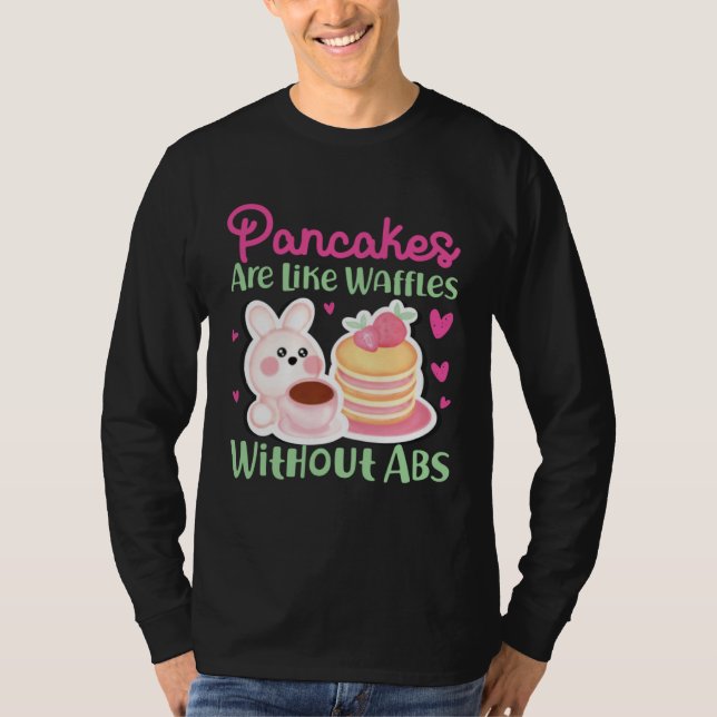 Pancake Maker Pancakes Are Like Waffles Without Ab T Shirt (Framsida)
