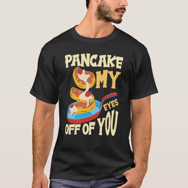 Pancake My Eyes Off Of You Breakfast Pancake  1 T Shirt (Framsida)