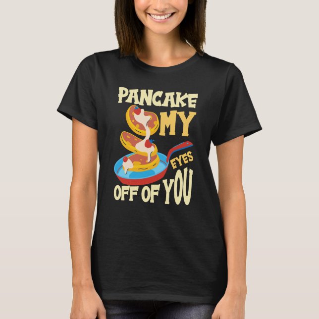 Pancake My Eyes Off Of You Breakfast Pancake  1 T Shirt (Framsida)