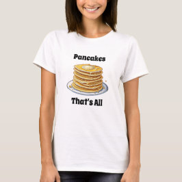 Pancakes, det är allt | Cute Foodie T Shirt