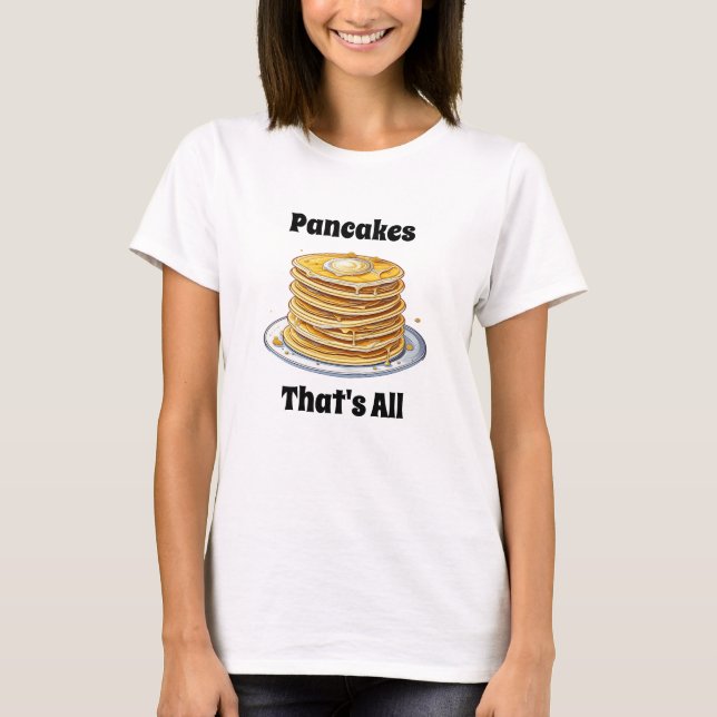 Pancakes, det är allt | Cute Foodie T Shirt (Framsida)