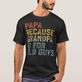 Papa Because Grandpa Is For Old Guys Funny Dad T Shirt