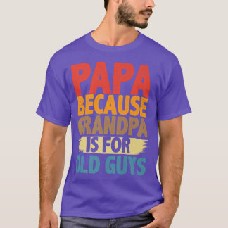 Papa Because Grandpa is For Old Guys Funny Fathers T Shirt