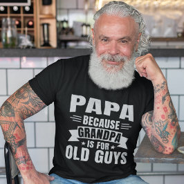 Papa Because Grandpa is for old guys T Shirt