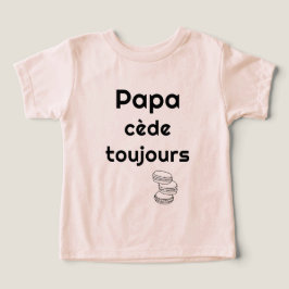 Papa cède toujours  t shirt