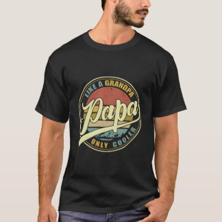 Papa Like A Grandpa Only Er Dad Papa Definition T Shirt